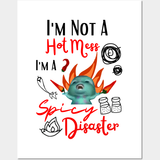 Funny Bibble Meme I'm Not A Hot Mess I'm A Spicy Disaster Coolest Sister Wall Art by Mochabonk